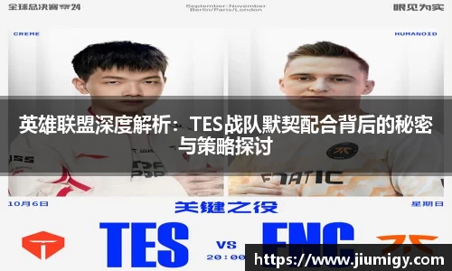 英雄联盟深度解析：TES战队默契配合背后的秘密与策略探讨