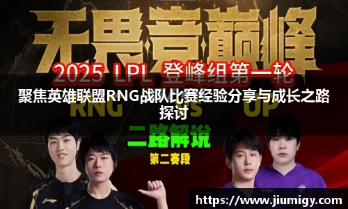 聚焦英雄联盟RNG战队比赛经验分享与成长之路探讨