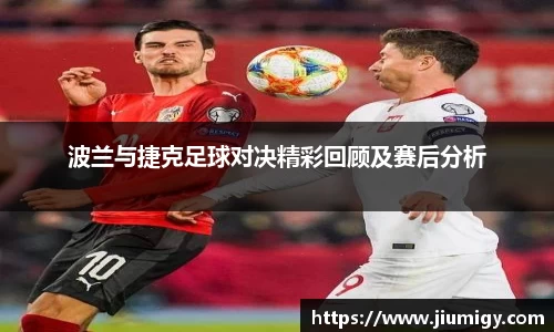 波兰与捷克足球对决精彩回顾及赛后分析